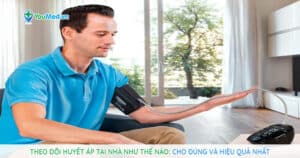 Theo dõi huyết áp tại nhà như thế nào cho đúng và hiệu quả nhất?