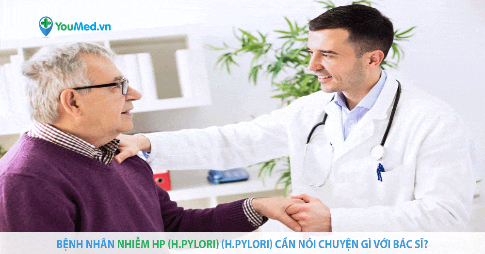 Bệnh nhân nhiễm HP (H.pylori) cần nói chuyện gì với bác sĩ?