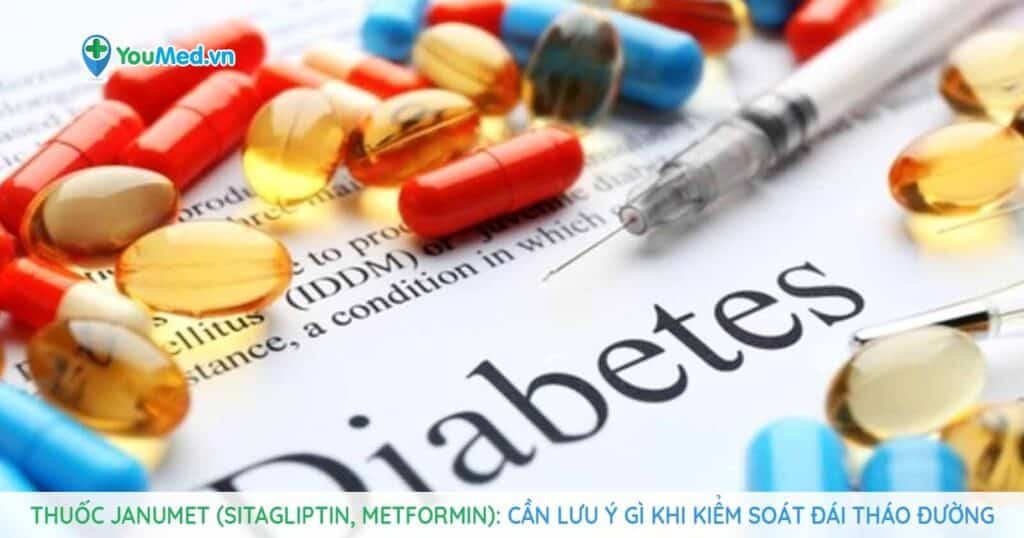 Thuốc Janumet (sitagliptin, metformin): Cần lưu ý gì khi kiểm soát đái tháo đường