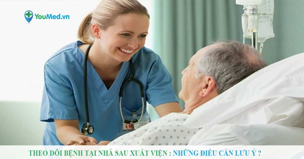 Theo dõi bệnh tại nhà sau xuất viện: Những điều cần lưu ý?