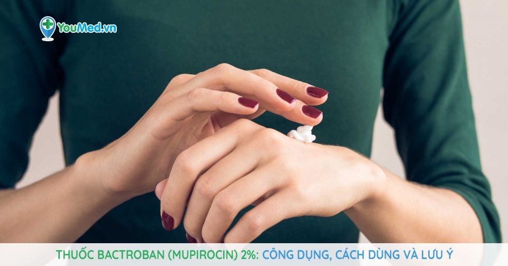 Những điều cần biết về thuốc bôi ngoài da Bactroban (mupirocin) 2%