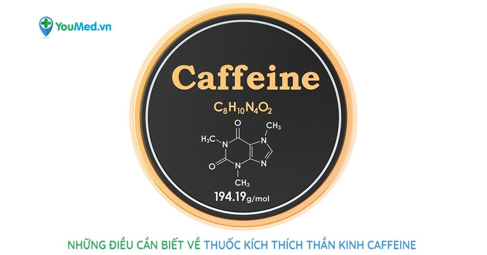 Những điều cần biết về thuốc kích thích thần kinh cafein