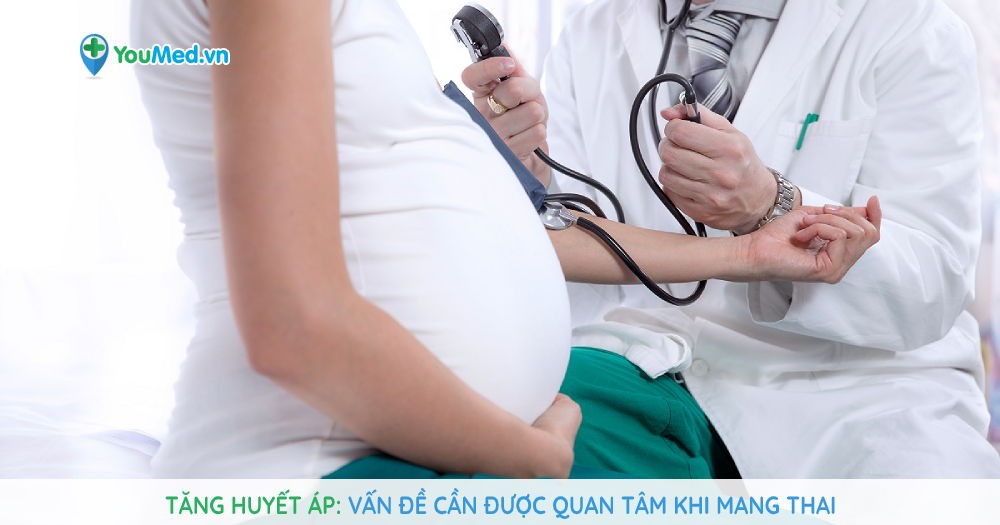 Tăng huyết áp thai kỳ: Vấn đề cần được quan tâm khi mang thai