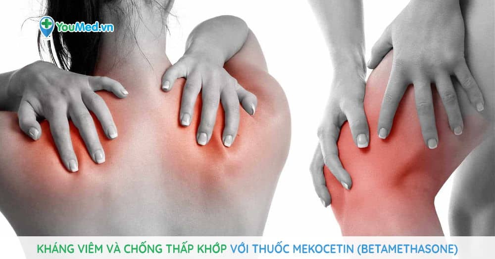 Kháng viêm và chống thấp khớp với thuốc Mekocetin (betamethasone)