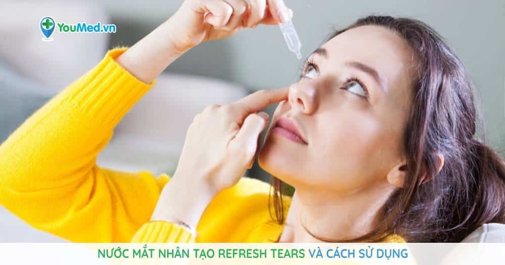 Nước mắt nhân tạo Refresh Tears và cách sử dụng