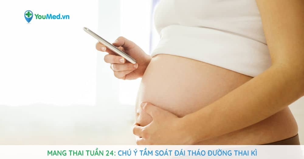 Mang thai tuần 24: Chú ý tầm soát đái tháo đường thai kì