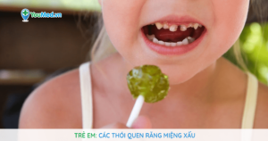 Các thói quen răng miệng xấu ở trẻ em
