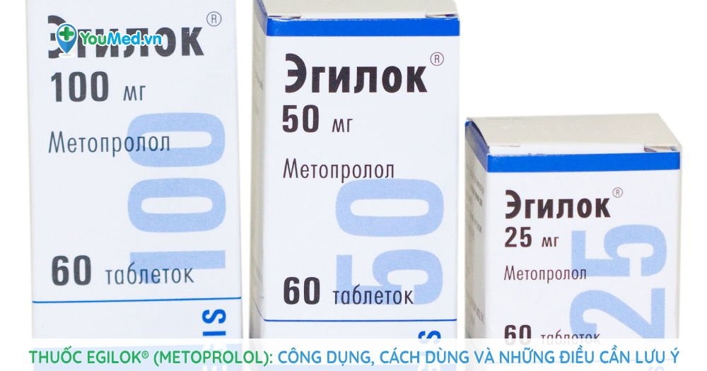 Thuốc Egilok® (metoprolol): Công dụng, cách dùng và những điều cần lưu ý