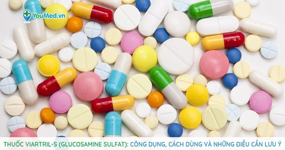 Thuốc Viartril-S (glucosamine sulfat): Công dụng, cách dùng và những điều cần lưu ý