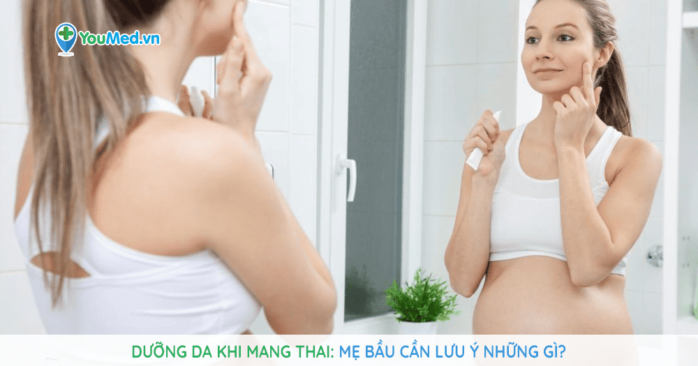 Dưỡng da khi mang thai: Mẹ bầu cần lưu ý những gì?