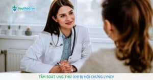 Tầm soát và phòng ngừa ung thư khi bị hội chứng Lynch