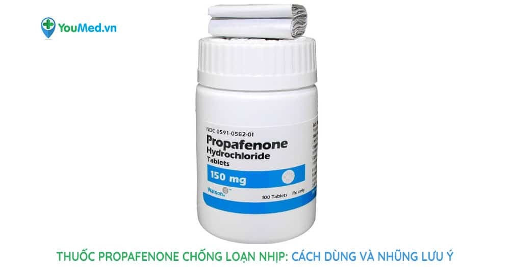 Thuốc Propafenone chống loạn nhịp: Cách dùng và những lưu ý