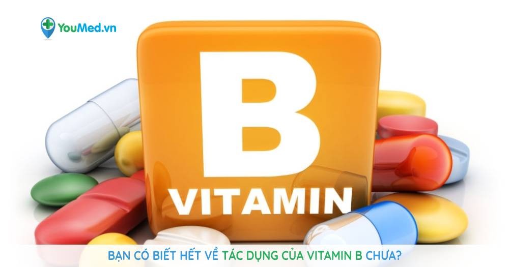 Bạn có biết hết về tác dụng của vitamin B chưa?